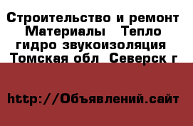 Строительство и ремонт Материалы - Тепло,гидро,звукоизоляция. Томская обл.,Северск г.